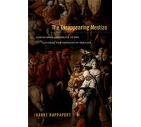 The Disappearing Mestizo: Configuring Difference in the Colonial New Kingdom of Granada