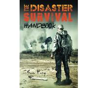 The Disaster Survival Handbook: A Disaster Survival Guide for Man-Made and Natural Disasters: The Disaster Preparedness Handbook for Man-Made and Natural Disasters: 7 (Escape, Evasion, and Survival)