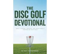 The Disc Golf Devotional: A 40 Day Christian Devotional for Disc Golf Players and Fans to Grow Closer to Jesus, Strengthen Faith on and off the ... Lessons of Endurance, Focus, and Perseverance