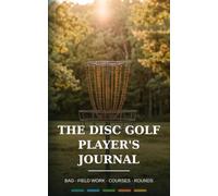 The Disc Golf Player's Journal: Bag Log, Field Work Tracker, Course Notes and Round Reflections for Disc Golfers
