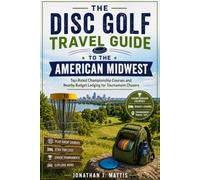 THE DISC GOLF TRAVEL GUIDE TO THE AMERICAN MIDWEST: Top-Rated Championship Courses and Nearby Budget Lodging for Tournament Chasers