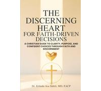 The Discerning Heart for Faith-Driven Decisions: A Christian Guide to Clarity, Purpose, and Confident Choices Through Faith and Discernment