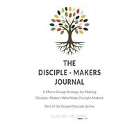The Disciple-Maker's Journal: A Micro-Group Strategy for Making Disciple-Makers Who Make Disciple-Makers (The Gospel Disciple)