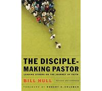 The Disciple-Making Pastor: Leading Others On The Journey Of Faith