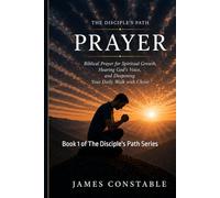 THE DISCIPLE’S PATH: PRAYER: Biblical Prayer for Spiritual Growth, Hearing God’s Voice, and Deepening Your Daily Walk with Christ (THE DISCIPLE’S PATH SERIES)