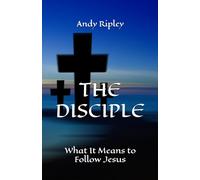 THE DISCIPLE: What It Means to Follow Jesus