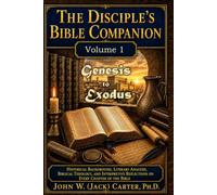 The Disciple's Bible Companion, Volume 1: Genesis to Exodus: Historical Backgroiund, Literary Analysis, BIblical Theology, and Interpretive Reflections on Every Chapter of the Bible