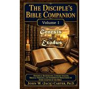 The Disciple's Bible Companion, Volume 1: Genesis to Exodus: Historical Background, Literary Analysis, Biblical Theology, and Interpretive Reflections on Every Chapter of the Bible