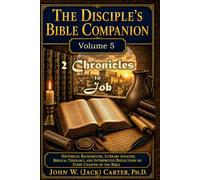 The Disciple's Bible Companion, Volume 5: 2 Chronicles to Job: Historical Background, Literary Analysis, Biblical Theology, and Interpretive Reflections on Every Chapter of the Bible