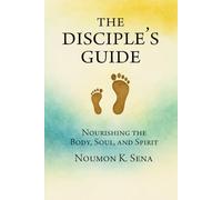 The Disciple's Guide: Nourishing the Body, soul, and Spirit