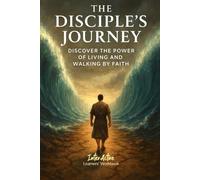 The DISCIPLE's JOURNEY - Discover the Power of Living and Walking by Faith: Interactive Bible Learning - Learners' Workbook