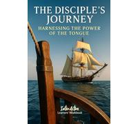 THE DISCIPLE'S JOURNEY - Harnessing the Power of the Tongue: Interactive Bible Learning - Learners' Workbook