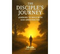 The Disciple's Journey - Learning to Walk with God Undistracted: Interactive Bible Learning - Learners' Workbook
