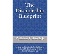 The Discipleship Blueprint: A Step-by-Step Guide for Building a Sustainable Discipleship System from the Ground Up