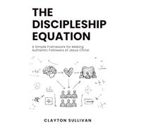 The Discipleship Equation: A Simple Framework for Making Authentic Followers of Jesus Christ.
