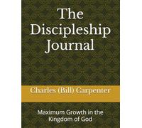 The Discipleship Journal: Maximum Growth in the Kingdom of God