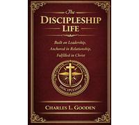 The Discipleship Life: Built on Leadership, Anchored in Relationship, Fulfilled in Christ (The Journey of the Three Fires)
