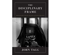 The Disciplinary Frame: Photographic Truths and the Capture of Meaning