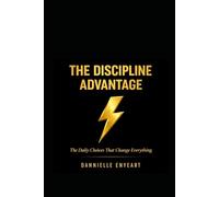 THE DISCIPLINE ADVANTAGE: The Daily Choices that Change Everything