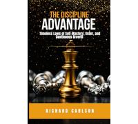 THE DISCIPLINE ADVANTAGE: Timeless Laws of Self-Mastery, Order, and Continuous Growth