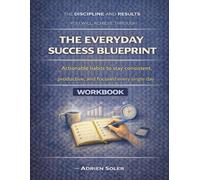 The discipline and results you will achieve through The Everyday Success Blueprint: Actionable habits to stay consistent, productive, and focused every single day