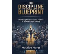 The Discipline Blueprint: Building Unbreakable Habits in a Distracted World (The Clarity Series)