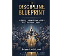 The Discipline Blueprint: Building Unbreakable Habits in a Distracted World (The Clarity Series)
