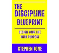 The Discipline Blueprint: Design Your Life with Purpose: Design Your Life with Purpose