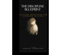 The Discipline Blueprint: Military Principles for Everyday Success