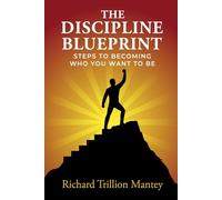 The Discipline Blueprint: Steps to Becoming Who You Want to Be