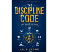 THE DISCIPLINE CODE: 20 PRINCIPLES THAT SEPARATE THOSE WHO ACHIEVE FROM THOSE WHO DON'T
