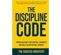 The Discipline Code: Break Bad Habits with Mental Toughness and Build an Unstoppable Mindset: How To Take Control of Your Mind, Master Your Feelings, ... Habits for Success (Success Series)