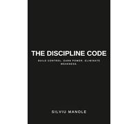 THE DISCIPLINE CODE: Build Control. Earn Power. Eliminate Weakness