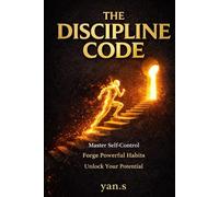 The Discipline Code: Build Unbreakable Self-Control, Destroy Procrastination, and Master Your Daily Habits in 30 Days