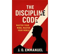 The Discipline Code:: Master Your Mind, Master Your World