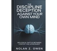 The Discipline Deception: Against Your Own Mind: Biological Battle Between Comfort and Achievement
