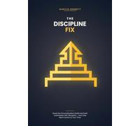 The Discipline Fix: Break the Procrastination Habit, Build Unshakable Self-Discipline, and Take Back Control of Your Time!