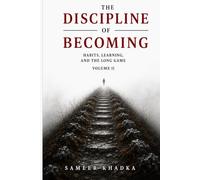 The Discipline of Becoming: Habits, Learning and the Long Game (The Architecture of Becoming)