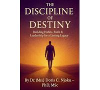 The Discipline of Destiny: Building Habits, Faith & Leadership for a Lasting Legacy