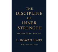 The Discipline of Inner Strength: A Stoic Guide to Calm, Clarity, and Resilience in a Chaotic World (The Quiet Strength Series)