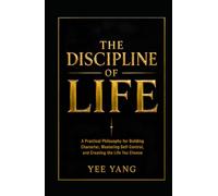 THE DISCIPLINE OF LIFE: A Practical Philosophy for Building Character Mastering Self-Control and Creating the Life You Choose