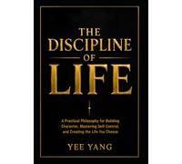 THE DISCIPLINE OF LIFE: A Practical Philosophy for Building Character Mastering Self-Control and Creating the Life You Choose