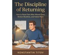 The Discipline of Returning: How to Reset Fast After Missed Days, Broken Routines, and Failed Plans: 3 (The Reality of Discipline)