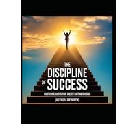 The Discipline of Success: Mastering Habits That Create Lasting Success