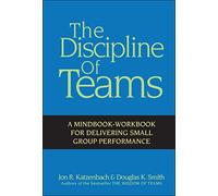 The Discipline of Teams: A Mindbook-Workbook for Delivering Small Group Performance