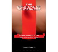 The Discipline of Tenderness, Training Your Heart to Stay Open in an Armored World