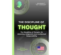 The Discipline Of Thought: The Discipline of Thought: On Attention, Judgment, and Intellectual Responsibility (The Principles of Enterprise Series)