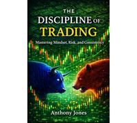 THE DISCIPLINE OF TRADING: Mastering Mindset, Risk, and Consistency