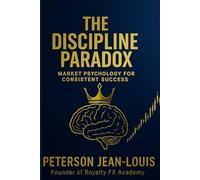 The Discipline Paradox: Market Psychology for Consistent Success (Royalty FX Academy Series)