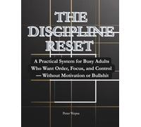 The Discipline Reset: A Practical System for Busy Adults Who Want Order, Focus, and Control - Without Motivation or Bullshit (The Discipline System Series)